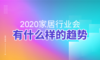 2020家居行業(yè)會有什么樣的趨勢？