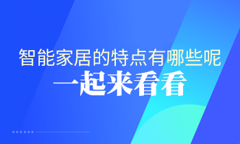 智能家居的特點有哪些呢？一起來看看