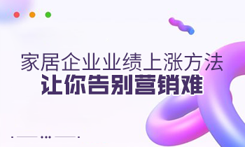 家居企業(yè)業(yè)績(jī)上漲方法，讓你告別營(yíng)銷難