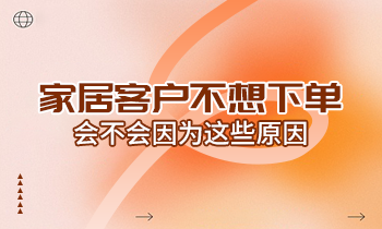 家居客戶不想下單，會不會因為這些原因？