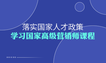 落實(shí)國(guó)家人才政策，學(xué)習(xí)高級(jí)營(yíng)銷師課程