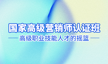 高級(jí)營(yíng)銷師認(rèn)證班——高級(jí)職業(yè)技能人才的搖籃！